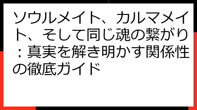 ソウルメイト、カルマメイト、そして同じ魂の繋がり：真実を解き明かす関係性の徹底ガイド