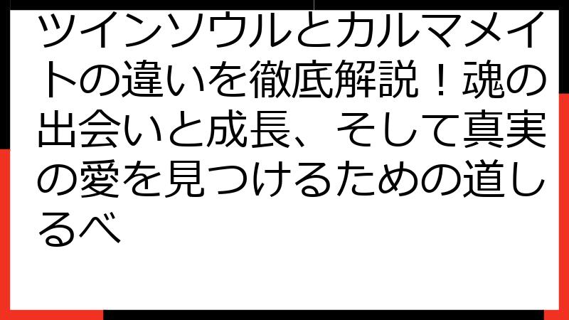 ツインソウルとカルマメイトの違いを徹底解説！魂の出会いと成長、そして真実の愛を見つけるための道しるべ