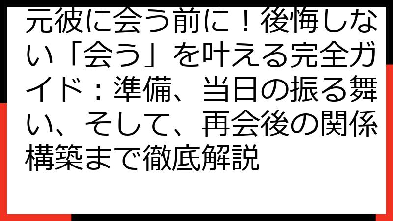 元彼に会う前に！後悔しない「会う」を叶える完全ガイド：準備、当日の振る舞い、そして、再会後の関係構築まで徹底解説