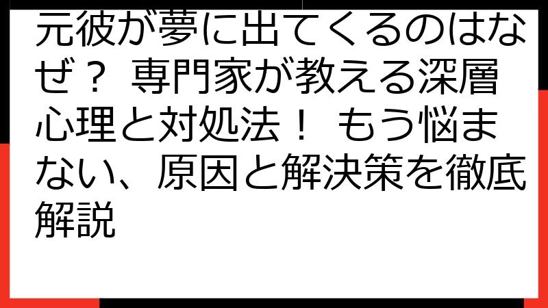 元彼が夢に出てくるのはなぜ？ 専門家が教える深層心理と対処法！ もう悩まない、原因と解決策を徹底解説