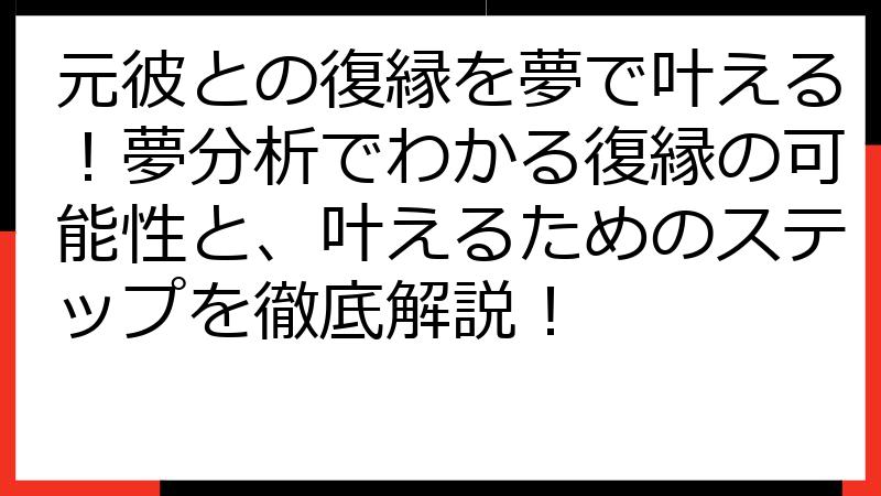 元彼との復縁を夢で叶える！夢分析でわかる復縁の可能性と、叶えるためのステップを徹底解説！