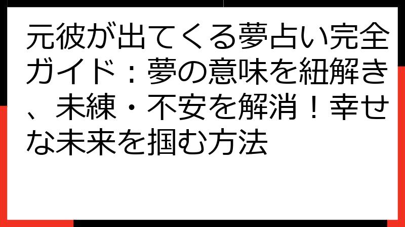 元彼が出てくる夢占い完全ガイド：夢の意味を紐解き、未練・不安を解消！幸せな未来を掴む方法