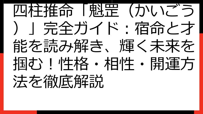 四柱推命「魁罡（かいごう）」完全ガイド：宿命と才能を読み解き、輝く未来を掴む！性格・相性・開運方法を徹底解説