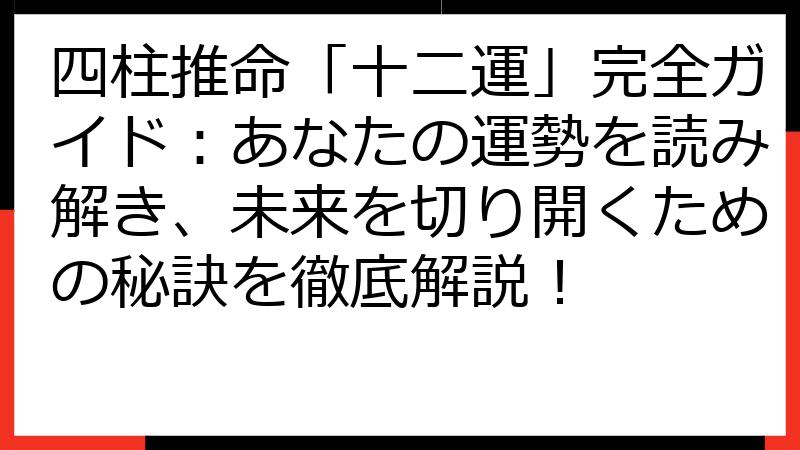 四柱推命「十二運」完全ガイド：あなたの運勢を読み解き、未来を切り開くための秘訣を徹底解説！