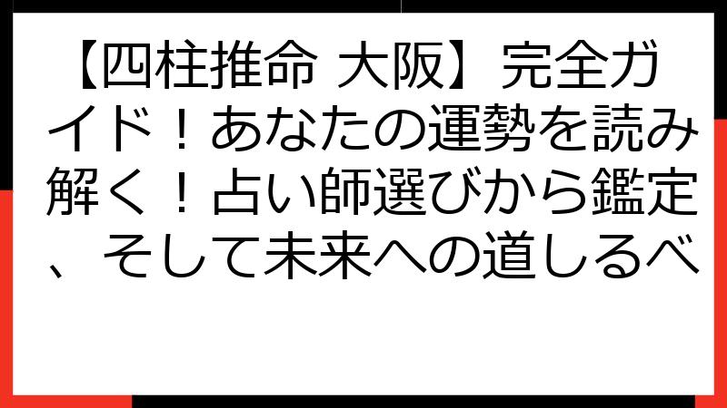 【四柱推命 大阪】完全ガイド！あなたの運勢を読み解く！占い師選びから鑑定、そして未来への道しるべ