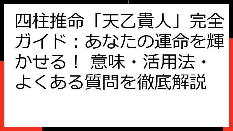 四柱推命「天乙貴人」完全ガイド：あなたの運命を輝かせる！ 意味・活用法・よくある質問を徹底解説