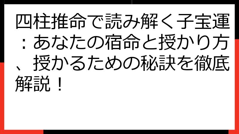 四柱推命で読み解く子宝運：あなたの宿命と授かり方、授かるための秘訣を徹底解説！