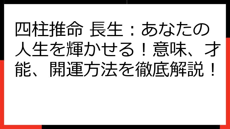四柱推命 長生：あなたの人生を輝かせる！意味、才能、開運方法を徹底解説！