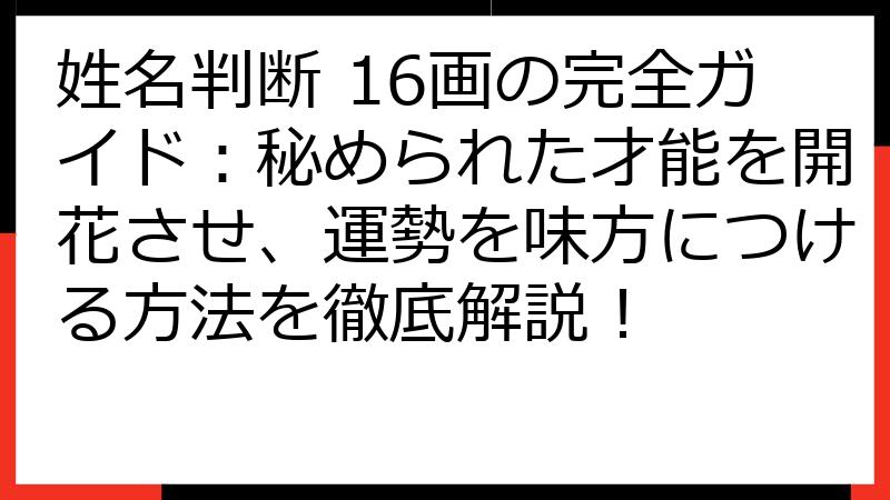 姓名判断 16画の完全ガイド：秘められた才能を開花させ、運勢を味方につける方法を徹底解説！