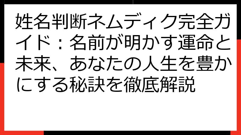 姓名判断ネムディク完全ガイド：名前が明かす運命と未来、あなたの人生を豊かにする秘訣を徹底解説