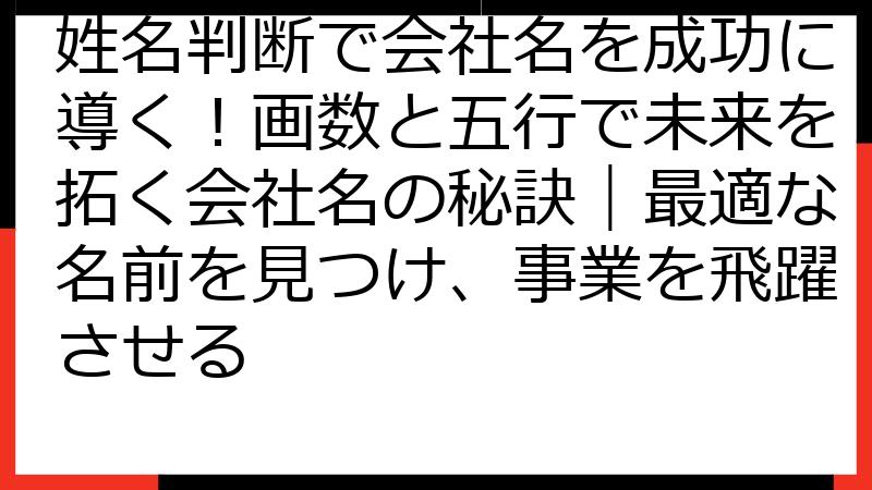 姓名判断で会社名を成功に導く！画数と五行で未来を拓く会社名の秘訣｜最適な名前を見つけ、事業を飛躍させる