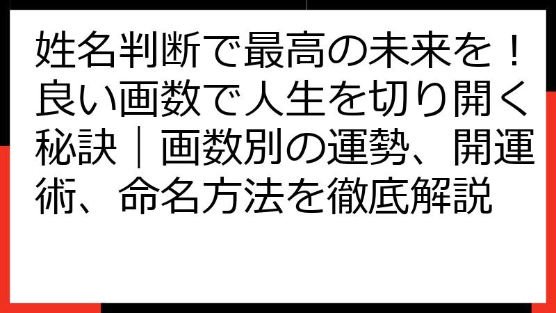 姓名判断で最高の未来を！良い画数で人生を切り開く秘訣｜画数別の運勢、開運術、命名方法を徹底解説