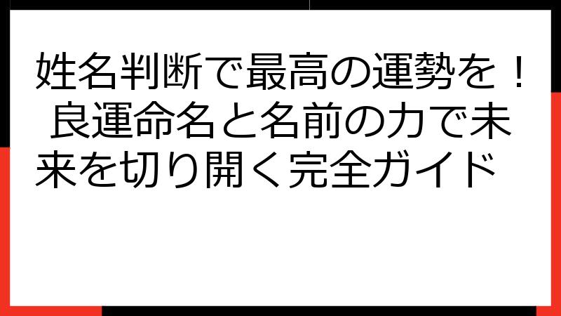 姓名判断で最高の運勢を！ 良運命名と名前の力で未来を切り開く完全ガイド