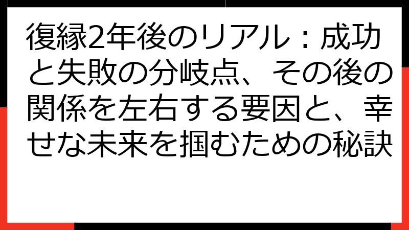 復縁2年後のリアル：成功と失敗の分岐点、その後の関係を左右する要因と、幸せな未来を掴むための秘訣