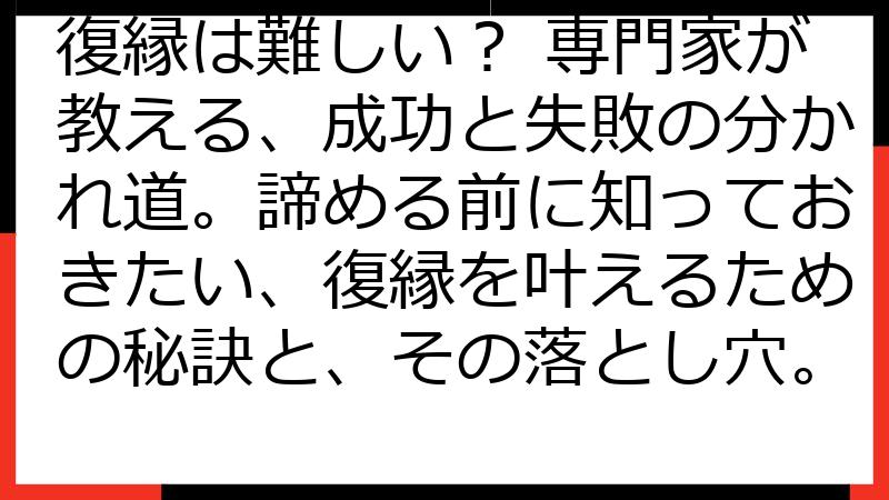 復縁は難しい？ 専門家が教える、成功と失敗の分かれ道。諦める前に知っておきたい、復縁を叶えるための秘訣と、その落とし穴。