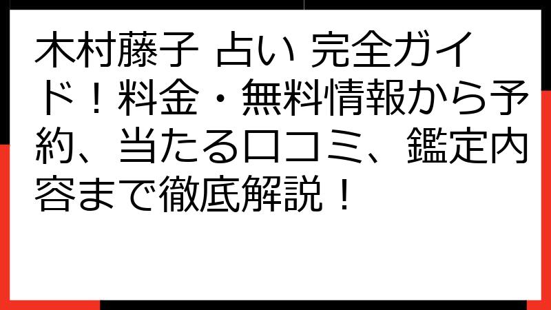 木村藤子 占い 完全ガイド！料金・無料情報から予約、当たる口コミ、鑑定内容まで徹底解説！