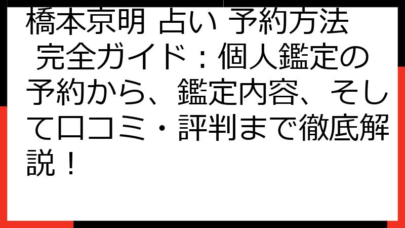 橋本京明 占い 予約方法 完全ガイド：個人鑑定の予約から、鑑定内容、そして口コミ・評判まで徹底解説！