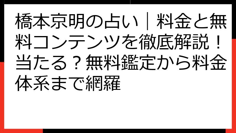 橋本京明の占い｜料金と無料コンテンツを徹底解説！当たる？無料鑑定から料金体系まで網羅