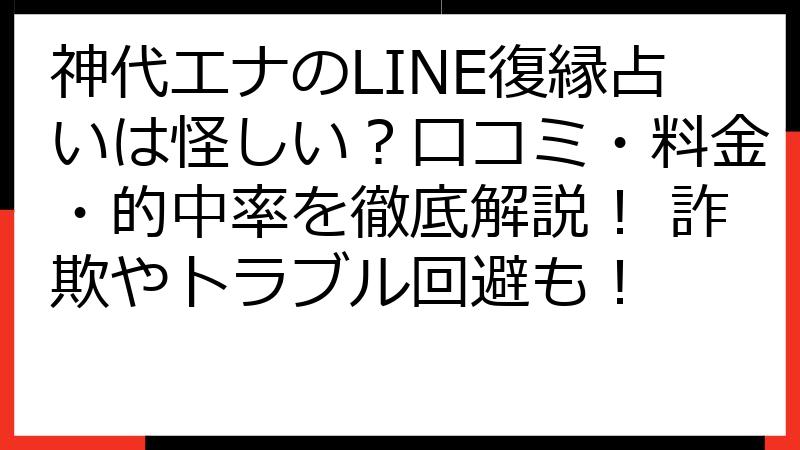 神代エナのLINE復縁占いは怪しい？口コミ・料金・的中率を徹底解説！ 詐欺やトラブル回避も！