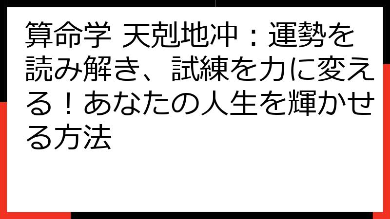 算命学 天剋地冲：運勢を読み解き、試練を力に変える！あなたの人生を輝かせる方法