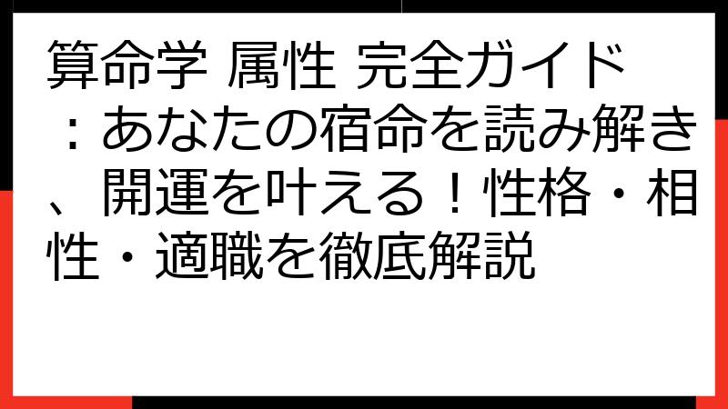 算命学 属性 完全ガイド：あなたの宿命を読み解き、開運を叶える！性格・相性・適職を徹底解説