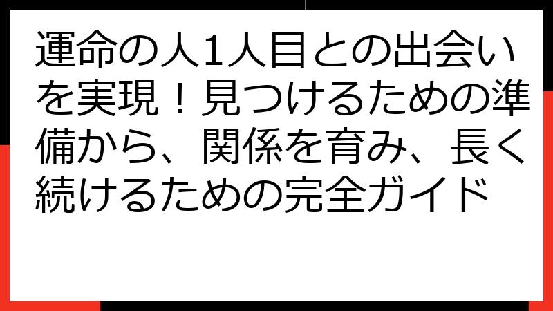運命の人1人目との出会いを実現！見つけるための準備から、関係を育み、長く続けるための完全ガイド
