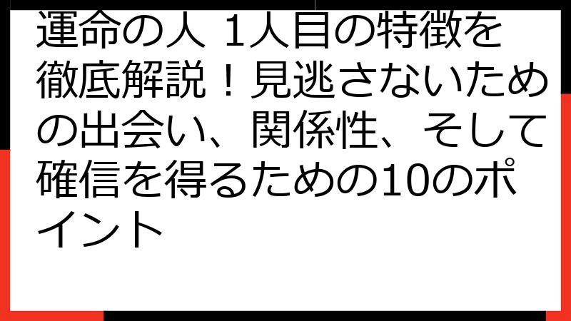 運命の人 1人目の特徴を徹底解説！見逃さないための出会い、関係性、そして確信を得るための10のポイント