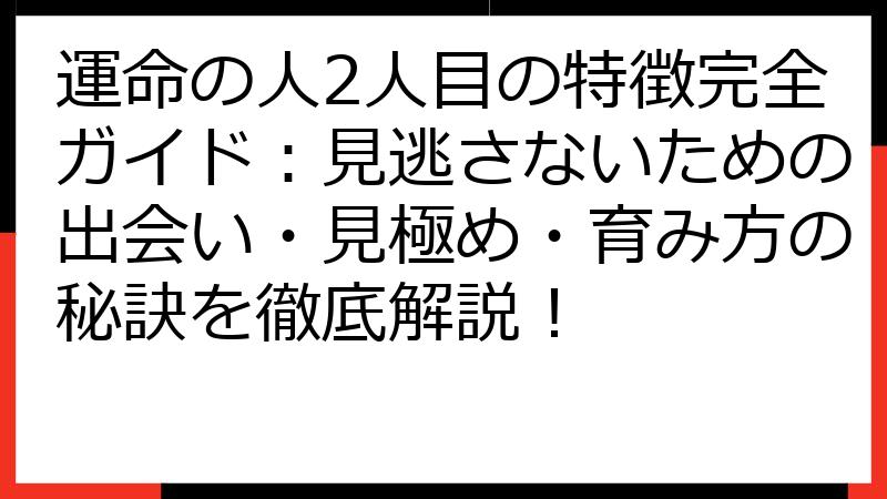運命の人2人目の特徴完全ガイド：見逃さないための出会い・見極め・育み方の秘訣を徹底解説！