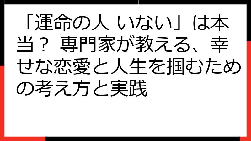 「運命の人 いない」は本当？ 専門家が教える、幸せな恋愛と人生を掴むための考え方と実践