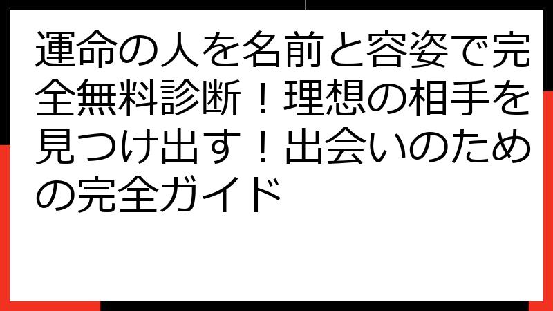 運命の人を名前と容姿で完全無料診断！理想の相手を見つけ出す！出会いのための完全ガイド