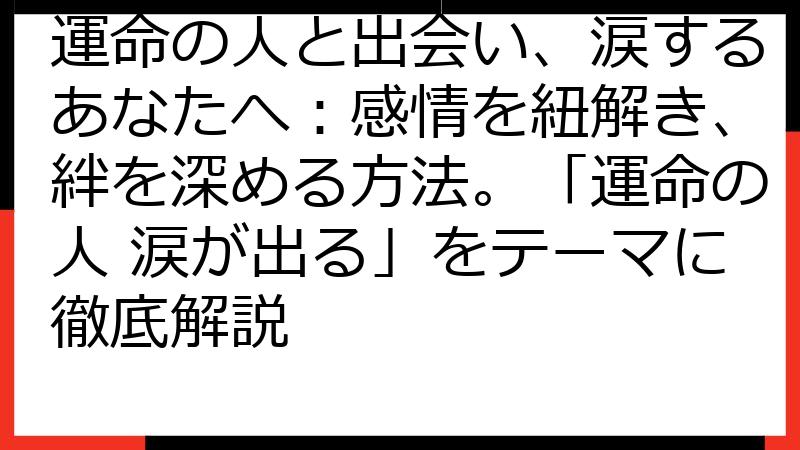 運命の人と出会い、涙するあなたへ：感情を紐解き、絆を深める方法。「運命の人 涙が出る」をテーマに徹底解説