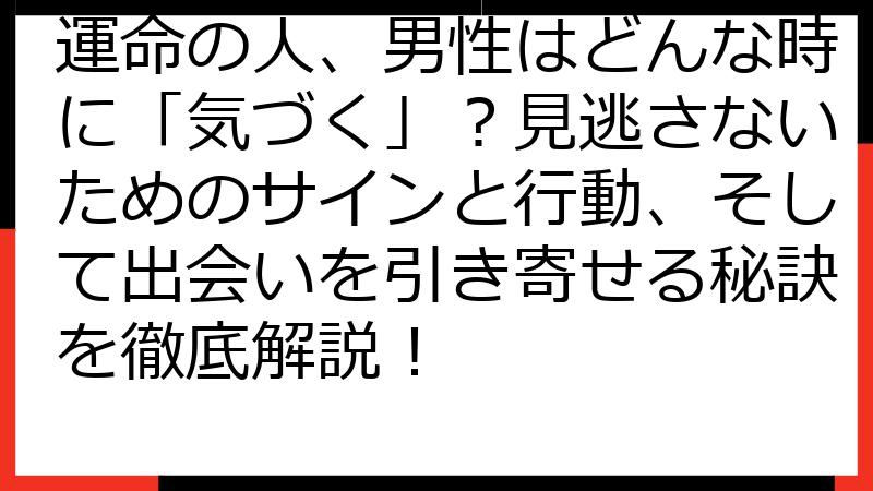 運命の人、男性はどんな時に「気づく」？見逃さないためのサインと行動、そして出会いを引き寄せる秘訣を徹底解説！