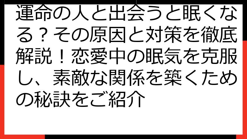 運命の人と出会うと眠くなる？その原因と対策を徹底解説！恋愛中の眠気を克服し、素敵な関係を築くための秘訣をご紹介