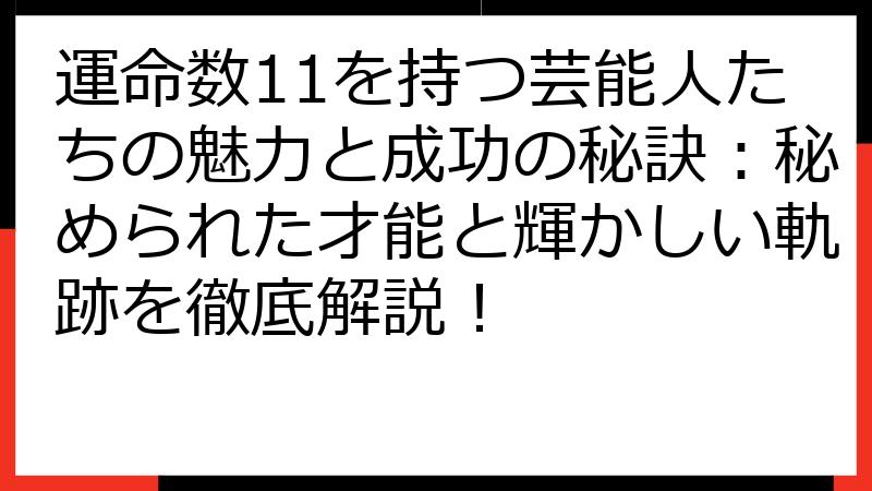 運命数11を持つ芸能人たちの魅力と成功の秘訣：秘められた才能と輝かしい軌跡を徹底解説！