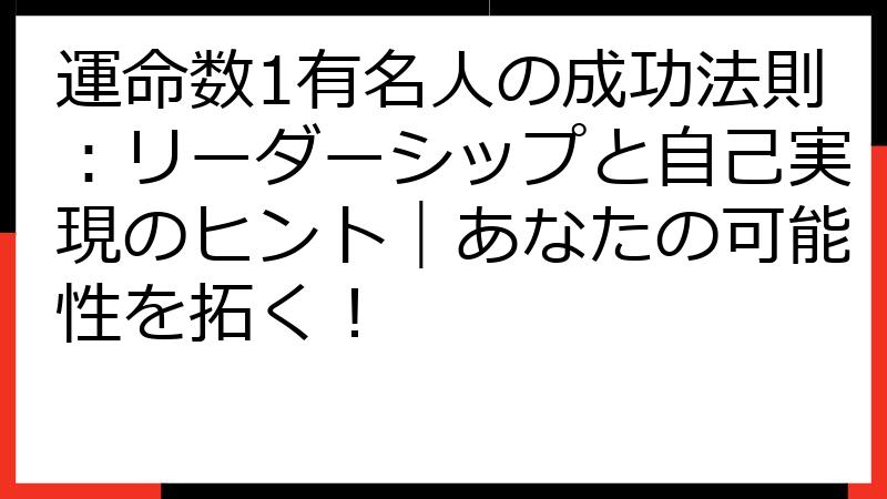 運命数1有名人の成功法則：リーダーシップと自己実現のヒント｜あなたの可能性を拓く！