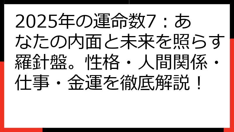 2025年の運命数7：あなたの内面と未来を照らす羅針盤。性格・人間関係・仕事・金運を徹底解説！