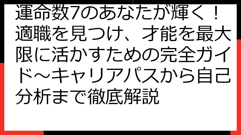 運命数7のあなたが輝く！適職を見つけ、才能を最大限に活かすための完全ガイド～キャリアパスから自己分析まで徹底解説