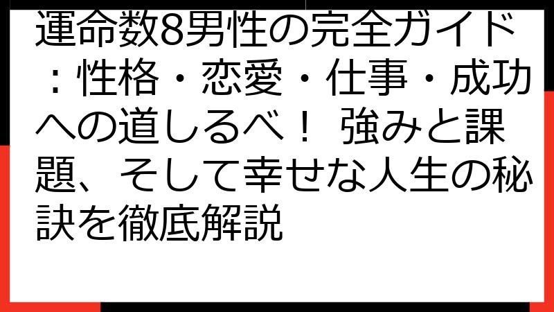 運命数8男性の完全ガイド：性格・恋愛・仕事・成功への道しるべ！ 強みと課題、そして幸せな人生の秘訣を徹底解説