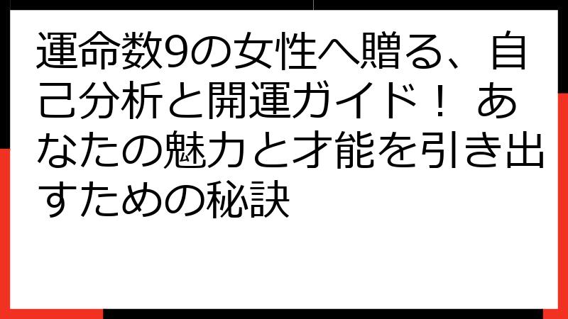 運命数9の女性へ贈る、自己分析と開運ガイド！ あなたの魅力と才能を引き出すための秘訣