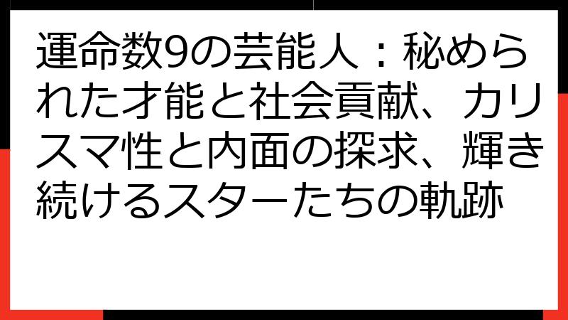 運命数9の芸能人：秘められた才能と社会貢献、カリスマ性と内面の探求、輝き続けるスターたちの軌跡