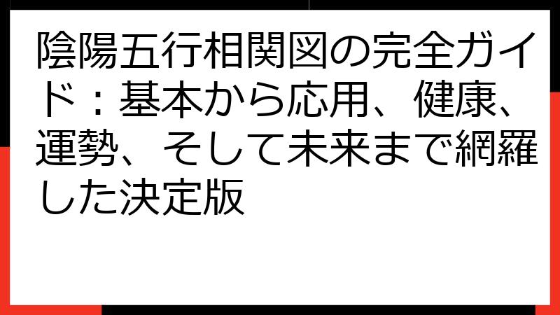 陰陽五行相関図の完全ガイド：基本から応用、健康、運勢、そして未来まで網羅した決定版