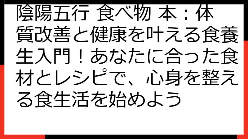 陰陽五行 食べ物 本：体質改善と健康を叶える食養生入門！あなたに合った食材とレシピで、心身を整える食生活を始めよう