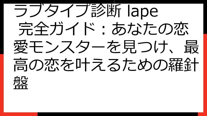 ラブタイプ診断 lape 完全ガイド：あなたの恋愛モンスターを見つけ、最高の恋を叶えるための羅針盤