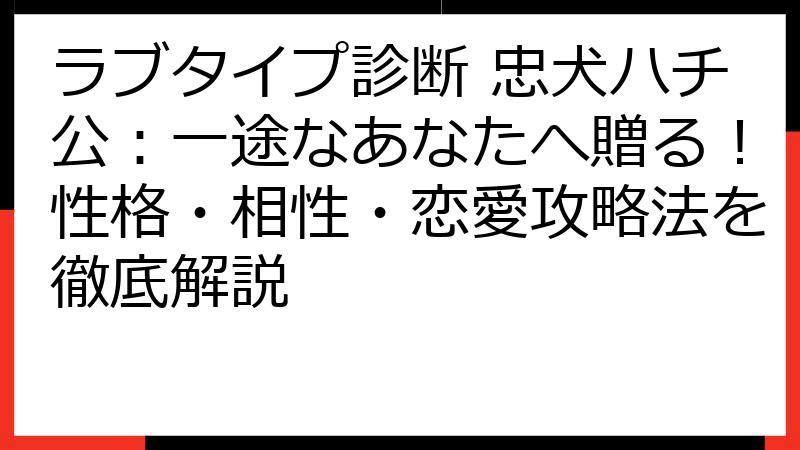ラブタイプ診断 忠犬ハチ公：一途なあなたへ贈る！性格・相性・恋愛攻略法を徹底解説