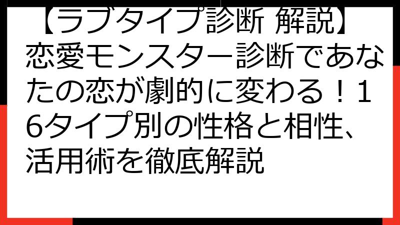 【ラブタイプ診断 解説】恋愛モンスター診断であなたの恋が劇的に変わる！16タイプ別の性格と相性、活用術を徹底解説